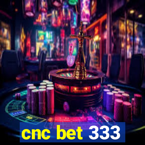 cnc bet 333